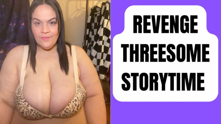 Revenge Threesome Story Time