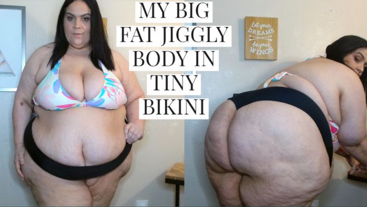 MY BIG FAT JIGGLY BODY IN TINY BIKINI