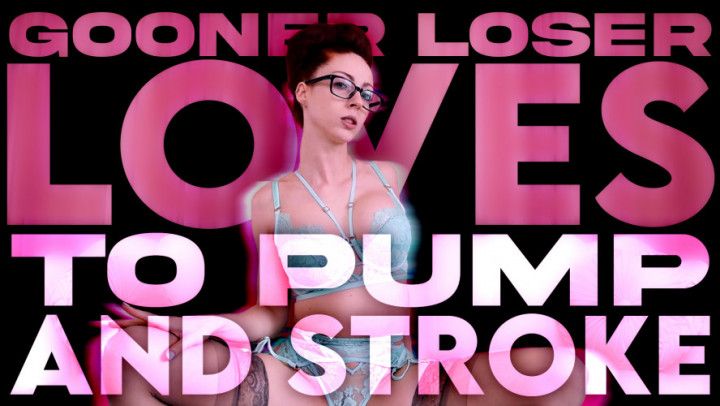 Gooner Loser Loves to Pump and Stroke Gooning JOI