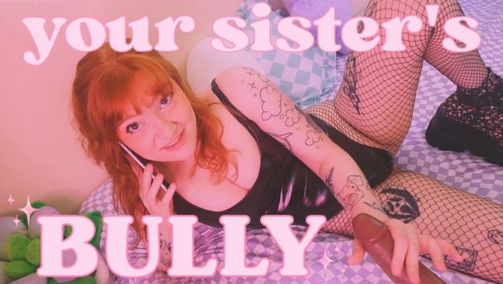 your step-sister's bully
