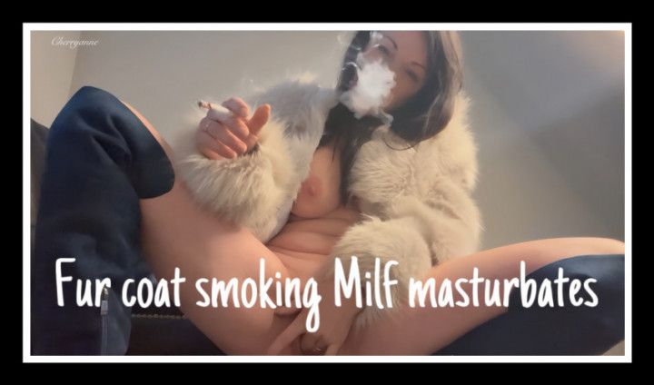 FUR COAT SMOKING MILF MASTURBATES