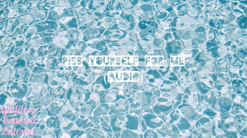 Piss Yourself For Me Audio