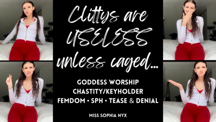 Clittys are useless unless caged SPH