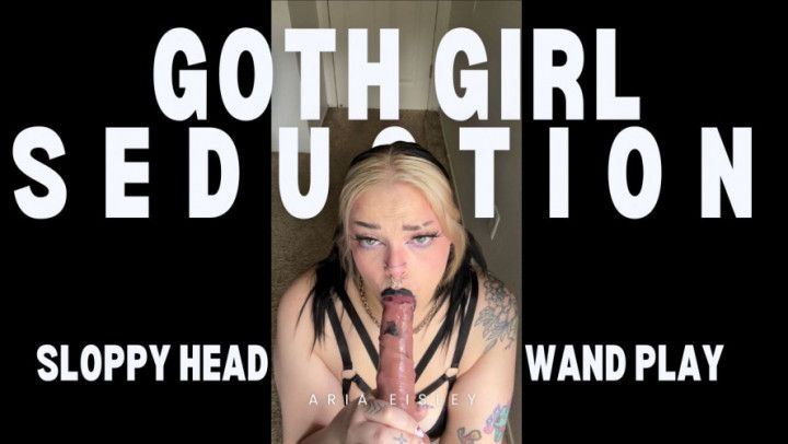 Goth Girl Seduction: Sloppy Head and Wand Play | Aria Eisley