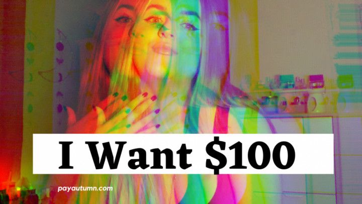 I WANT $100