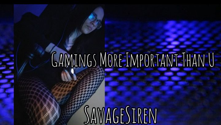Gamings More Important Than U POV