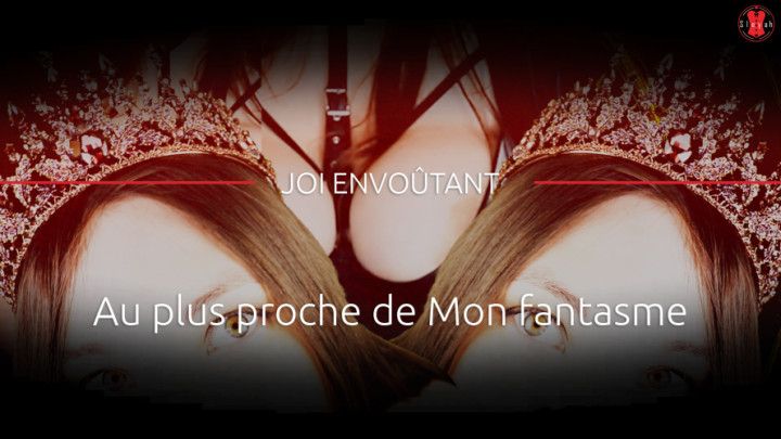 Au plus proche de Mon fantasme- 17min JOI ENVOUTANT