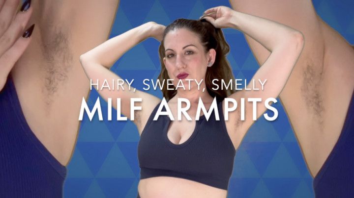 HAIRY, SWEATY, SMELLY MILF ARMPITS