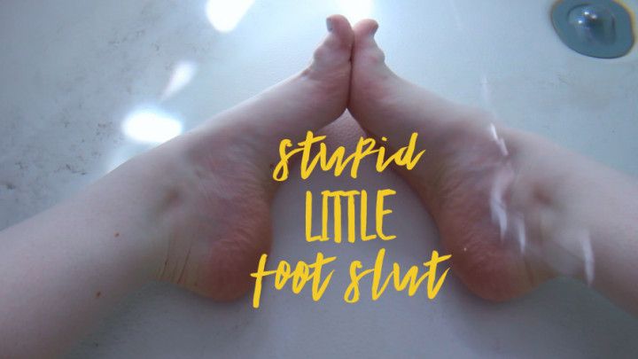 STUPID LITTLE FOOT SLUT