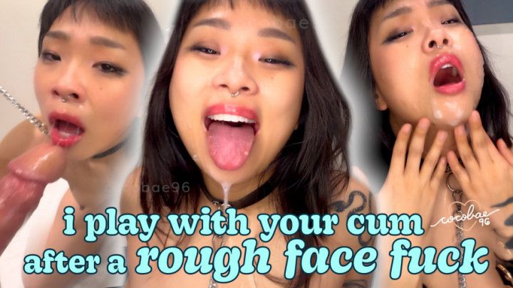 i play with your cum after a rough face fuck
