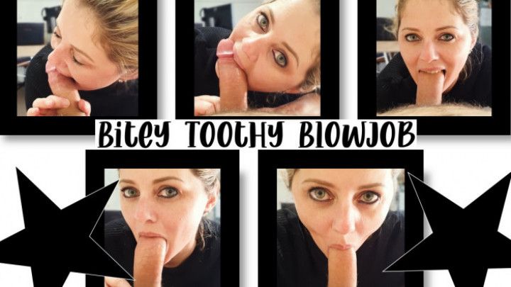 Bitey Toothy Blowjob