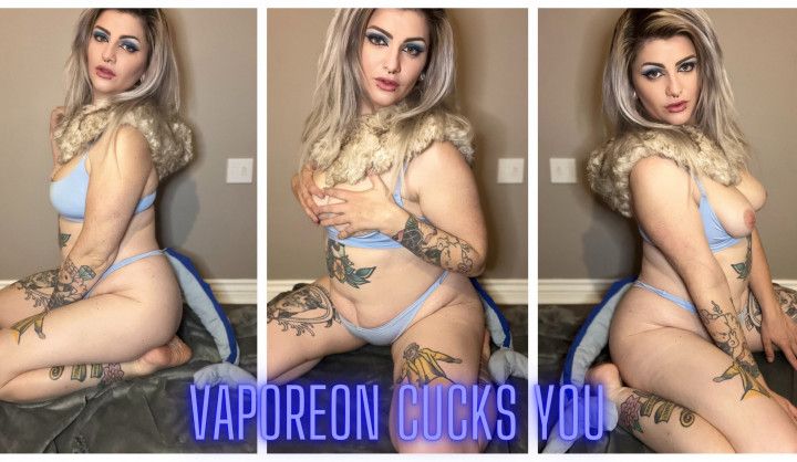 Vaporeon Cucks You