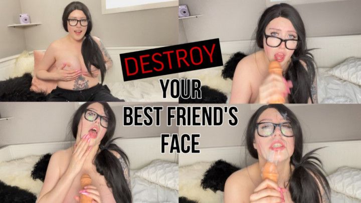 Destroy Your Best Friends Face