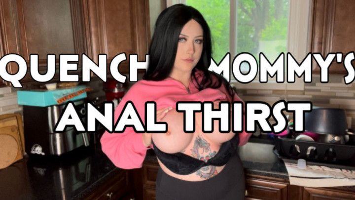 Quench step-Mommys Anal Thirst