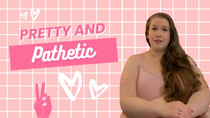 Pretty and Pathetic
