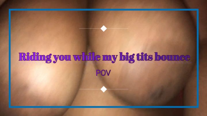 POV: Riding you while my big tits bounce