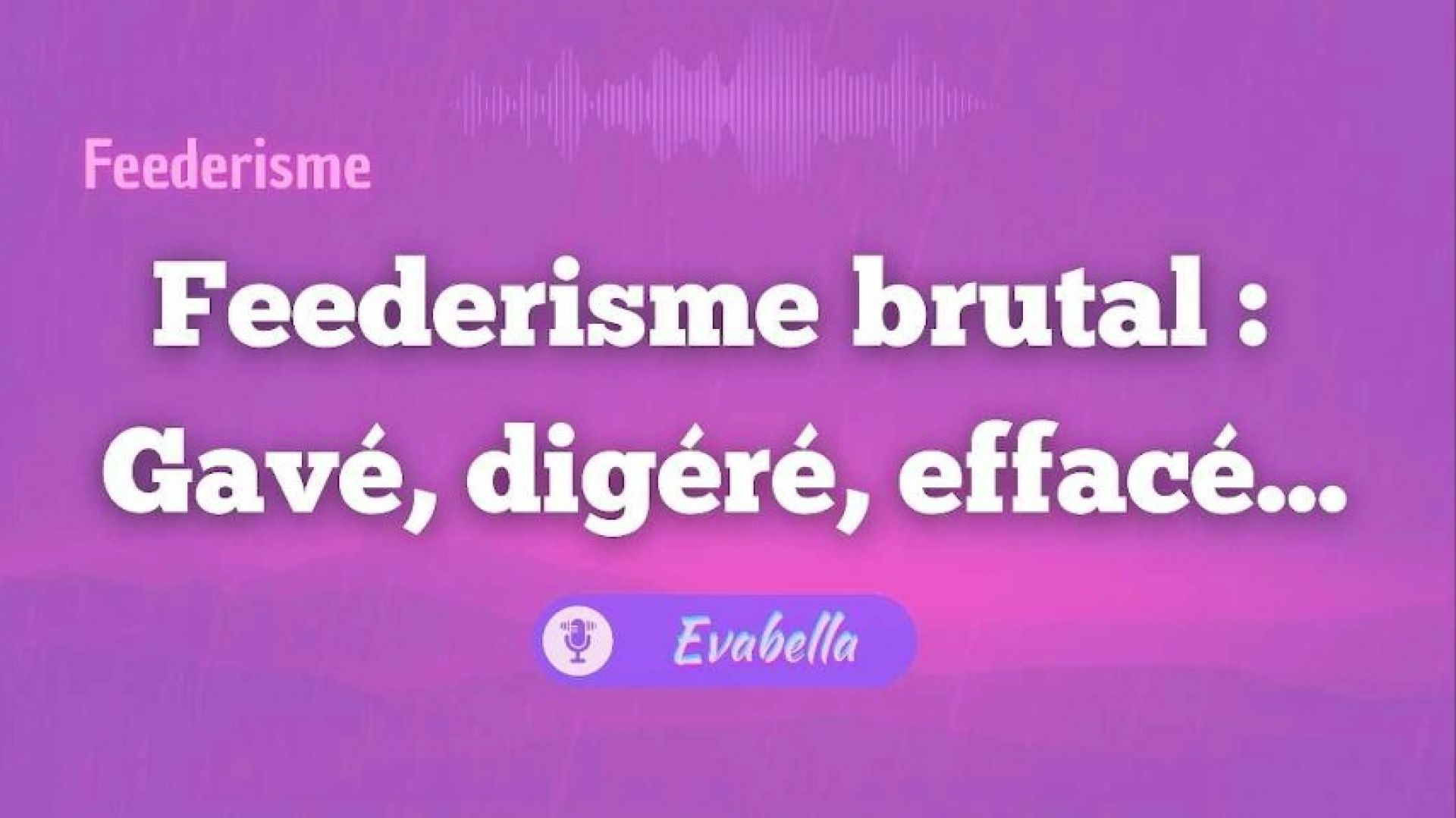 Feederisme extrême : gavé, digéré, effacé