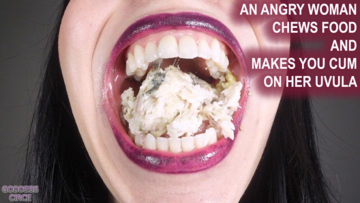 AN ANGRY WOMAN CHEWS FOOD AND MAKES YOU CUM ON HER UVULA