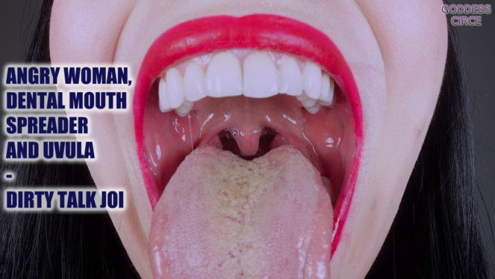 ANGRY WOMAN, DENTAL MOUTH SPREADER AND UVULA- DIRTY TALK JOI