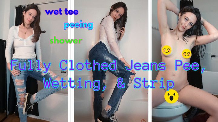 Fully Clothed Wetting: Jeans Pee, Shower Wetting &amp; Strip