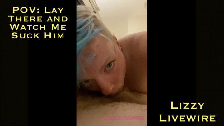 POV- Lay There and Watch Me Suck Him