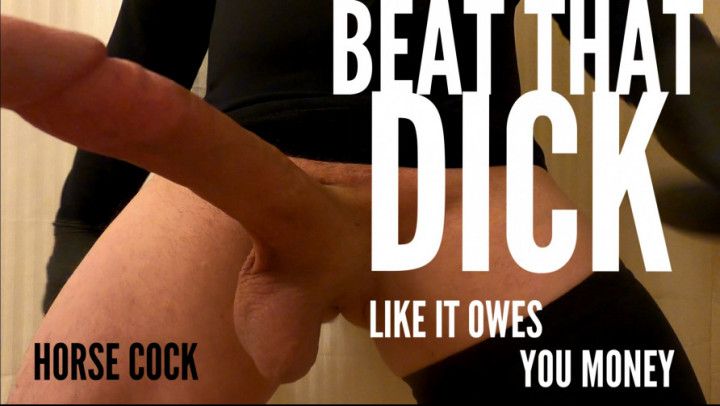 I Beat My Dick Like It Owes Me Money