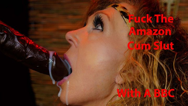 Fuck The Amazon Cum Slut