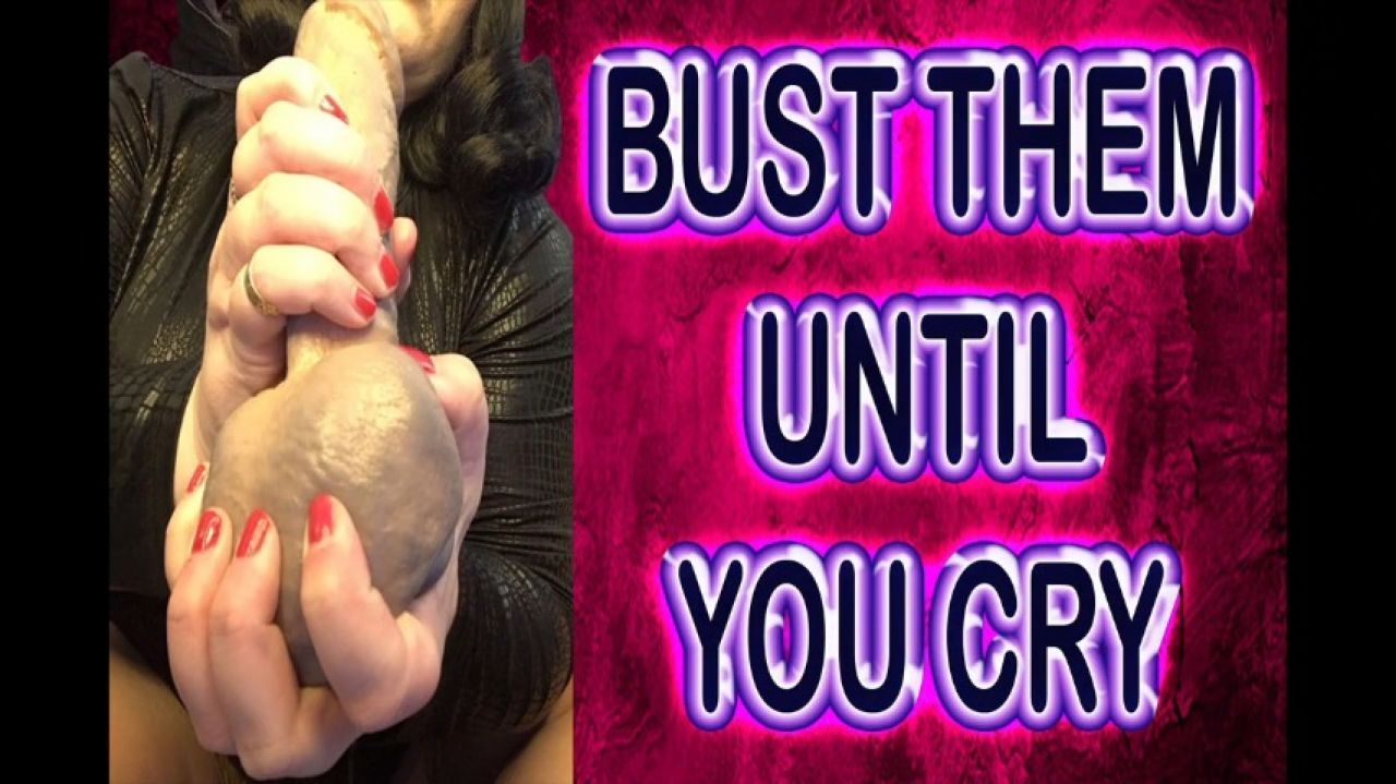 BUST THEM UNTIL YOU CRY