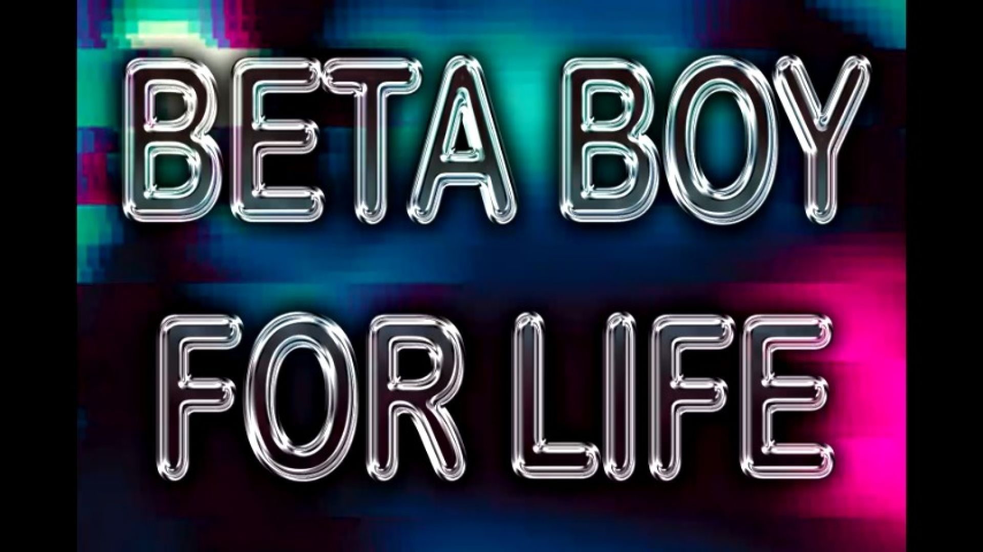 BETA BOY FOR LIFE