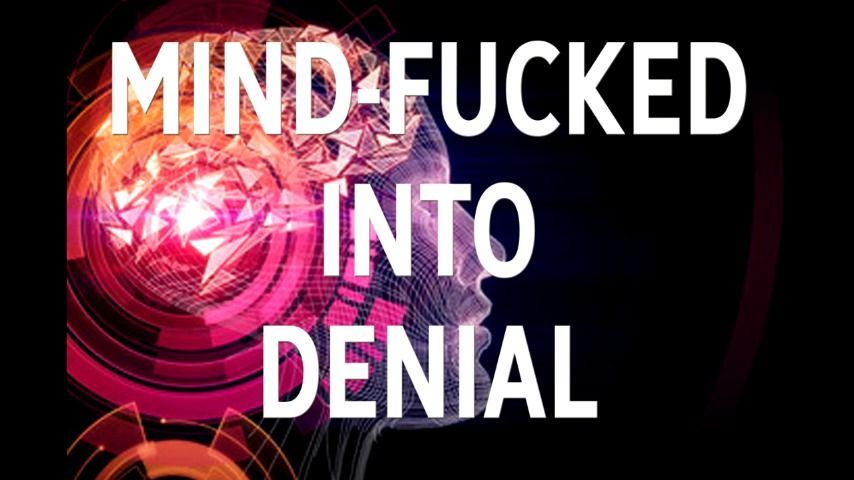 MIND FUCKED INTO DENIAL
