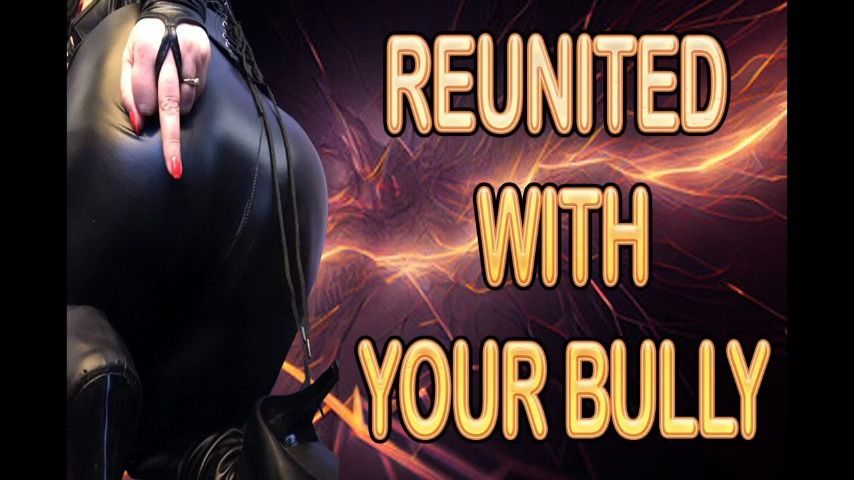 REUNITED WITH YOUR BULLY