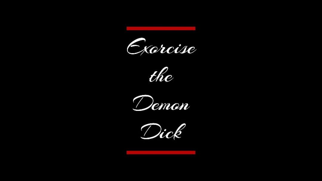 Exorcise the Demon Dick