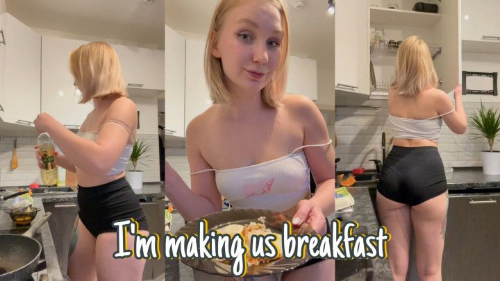 I'm making us breakfast