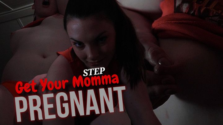 Get Your step-Momma PREGNANT