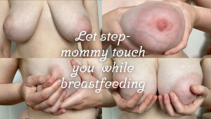 Let step-mommy touch you while breastfeeding