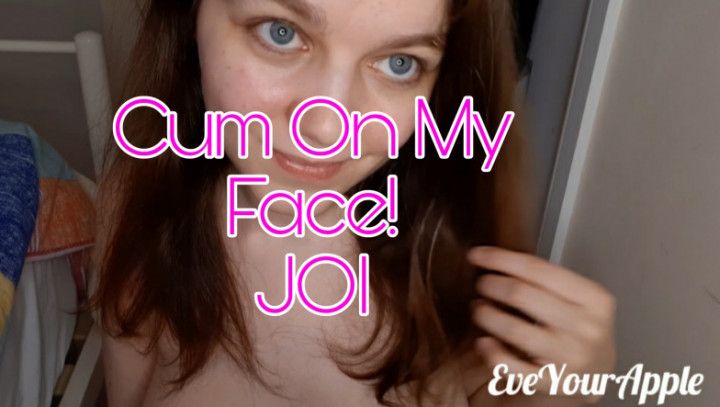 Cum On My Face! JOI