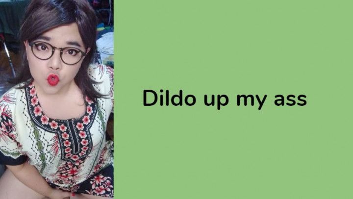 Dildo up my ass