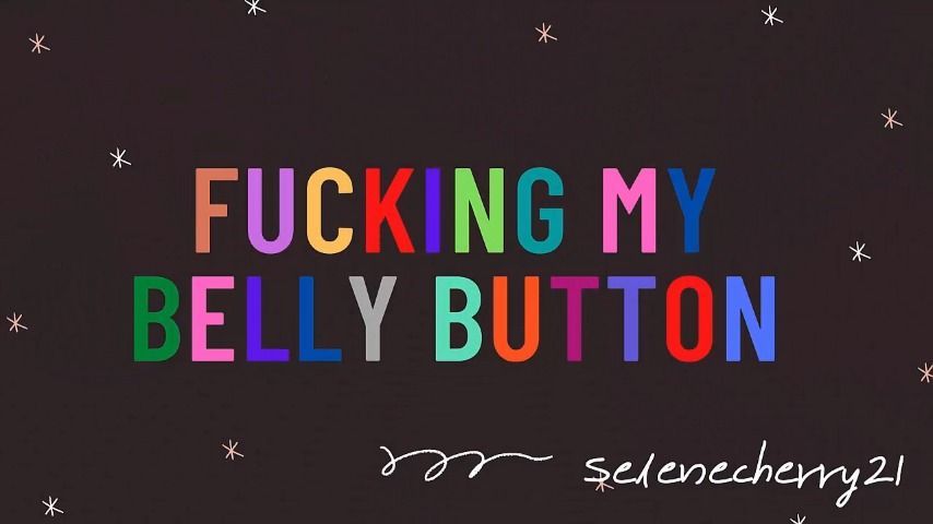 FUCKING MY BELLY BUTTON