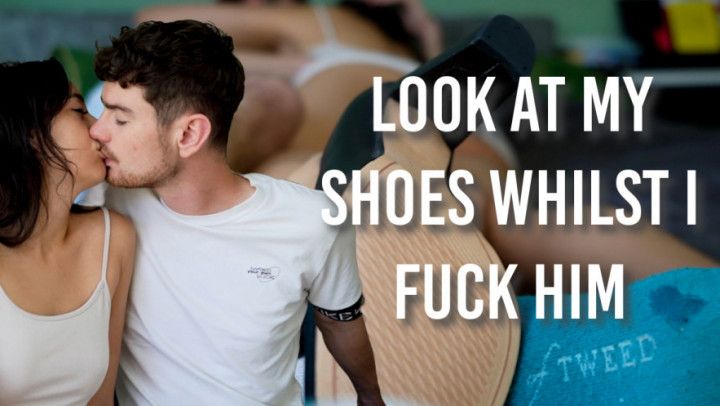 Look At My Shoes Whilst I Fuck Him