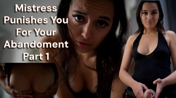 Mistress Punishes You For Your Abandonment Part 1