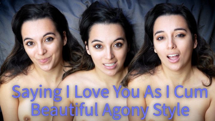 Saying I Love You As I Cum Beautiful Agony Style