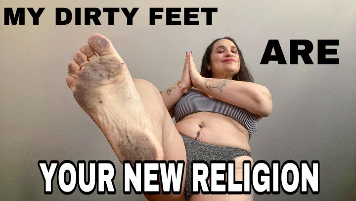 MY DIRTY FEET ARE YOUR NEW RELIGION