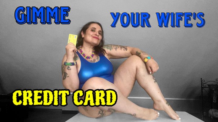 GIMME YOUR WIFE'S CREDIT CARD