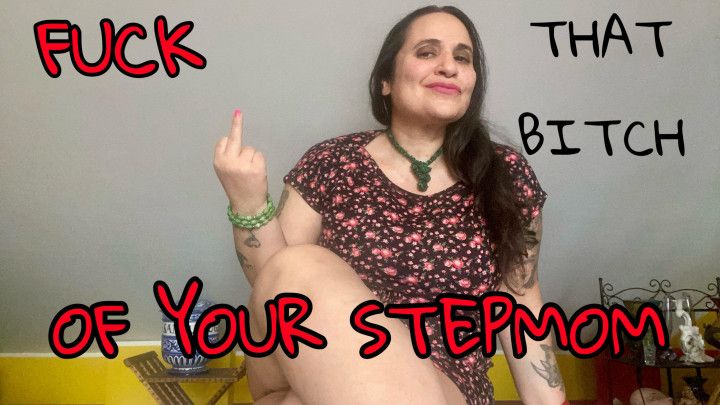 FUCK THAT BITCH OF YOUR STEPMOM