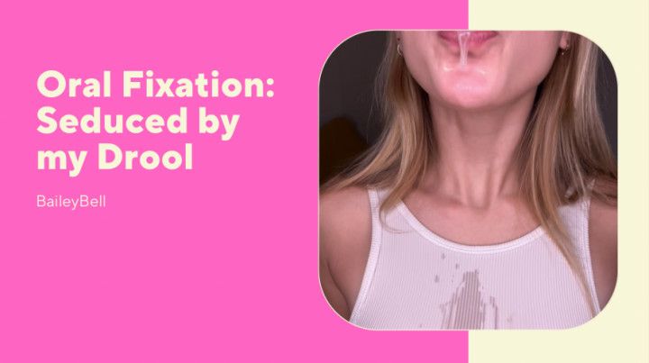 Oral Fixation: Seduced by my Drool