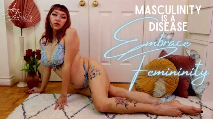 Masculinity=Disease; Embrace Femininity
