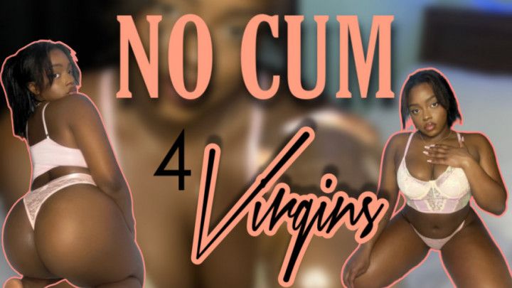 NO CUM 4 VIRGINS