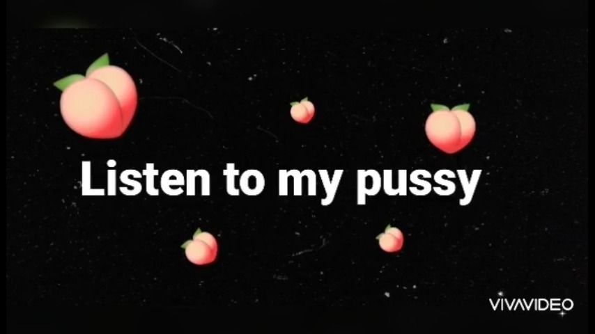 Listen to my pussy