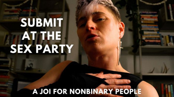 Submit at the Sex Party: a Nonbinary POV JOI for Everybody