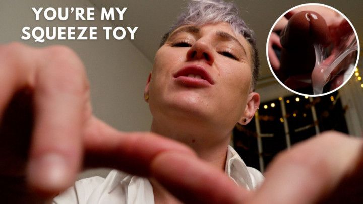 You're My Squeeze Toy - Objectified and Used by a Horny Dom